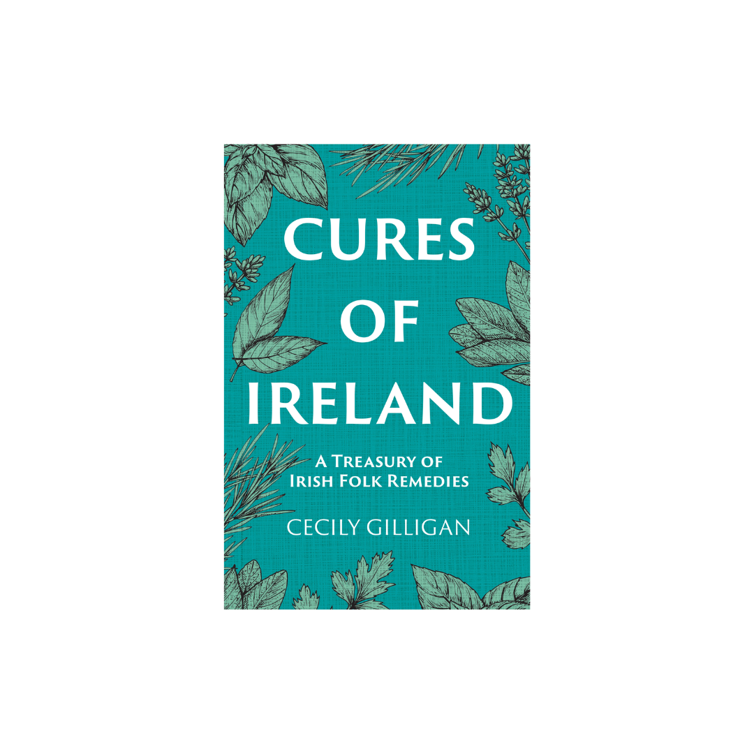 Cures of Ireland: A Treasury of Irish Folk, Cecily Gilligan