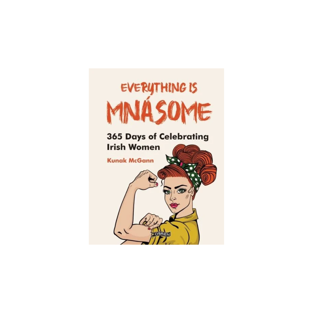 Everything is Mnásome: 365 Days of Celebrating Irish Women, Kunak McGann