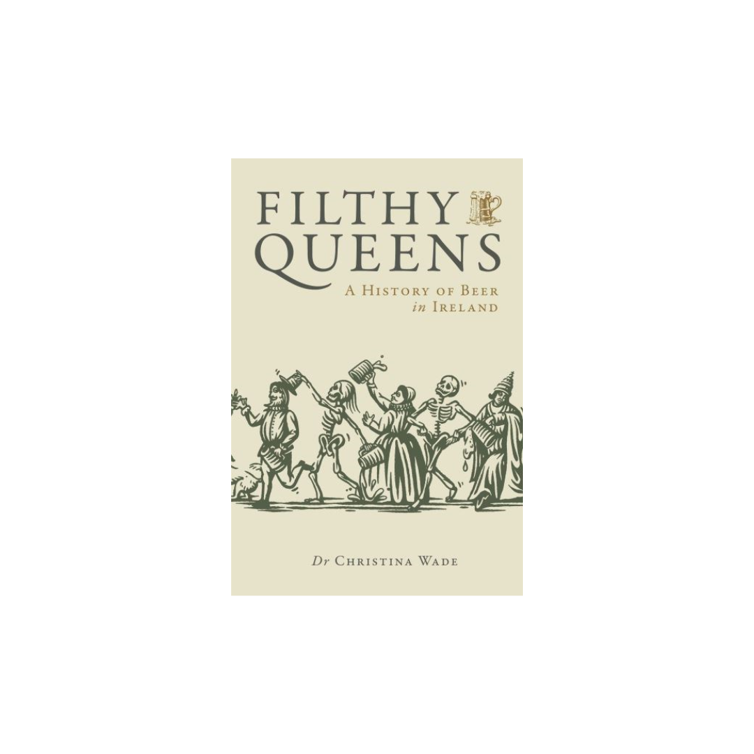 Filthy Queens: A History of Beer in Ireland, Dr. Christina Wade