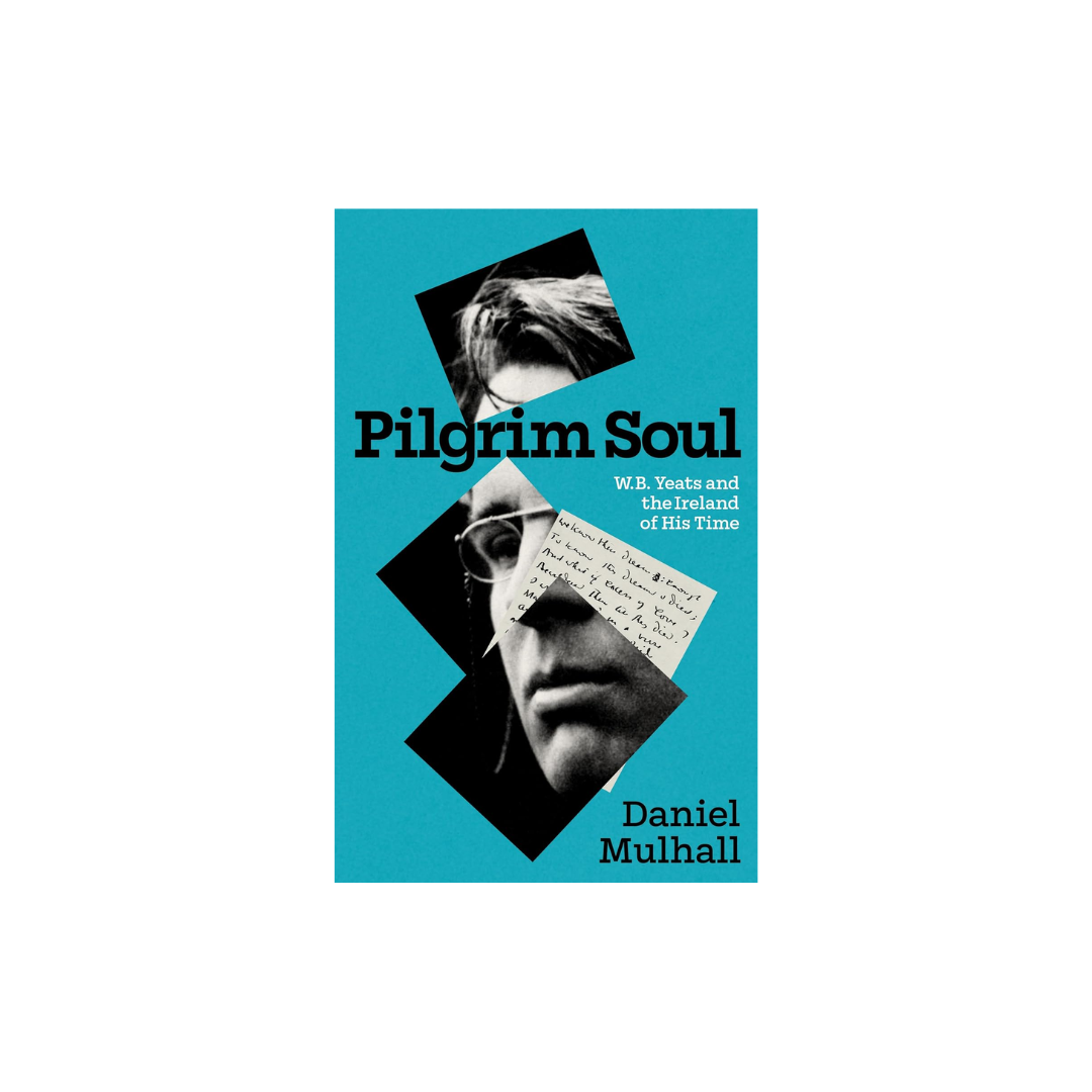 Pilgrim Soul: W.B. Yeats and the Ireland of his Time, Daniel Mulhall